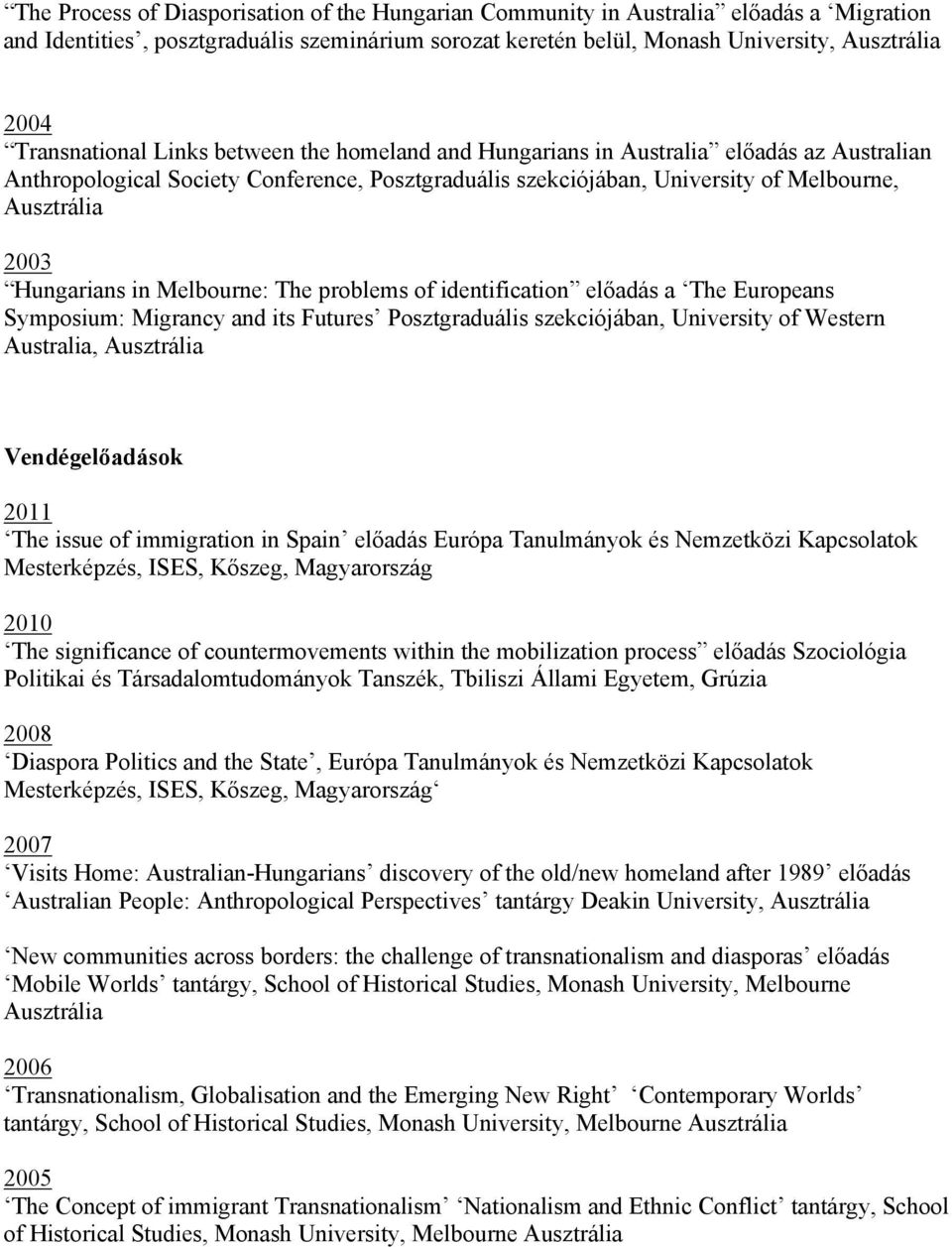 problems of identification előadás a The Europeans Symposium: Migrancy and its Futures Posztgraduális szekciójában, University of Western Australia, Vendégelőadások 2011 The issue of immigration in