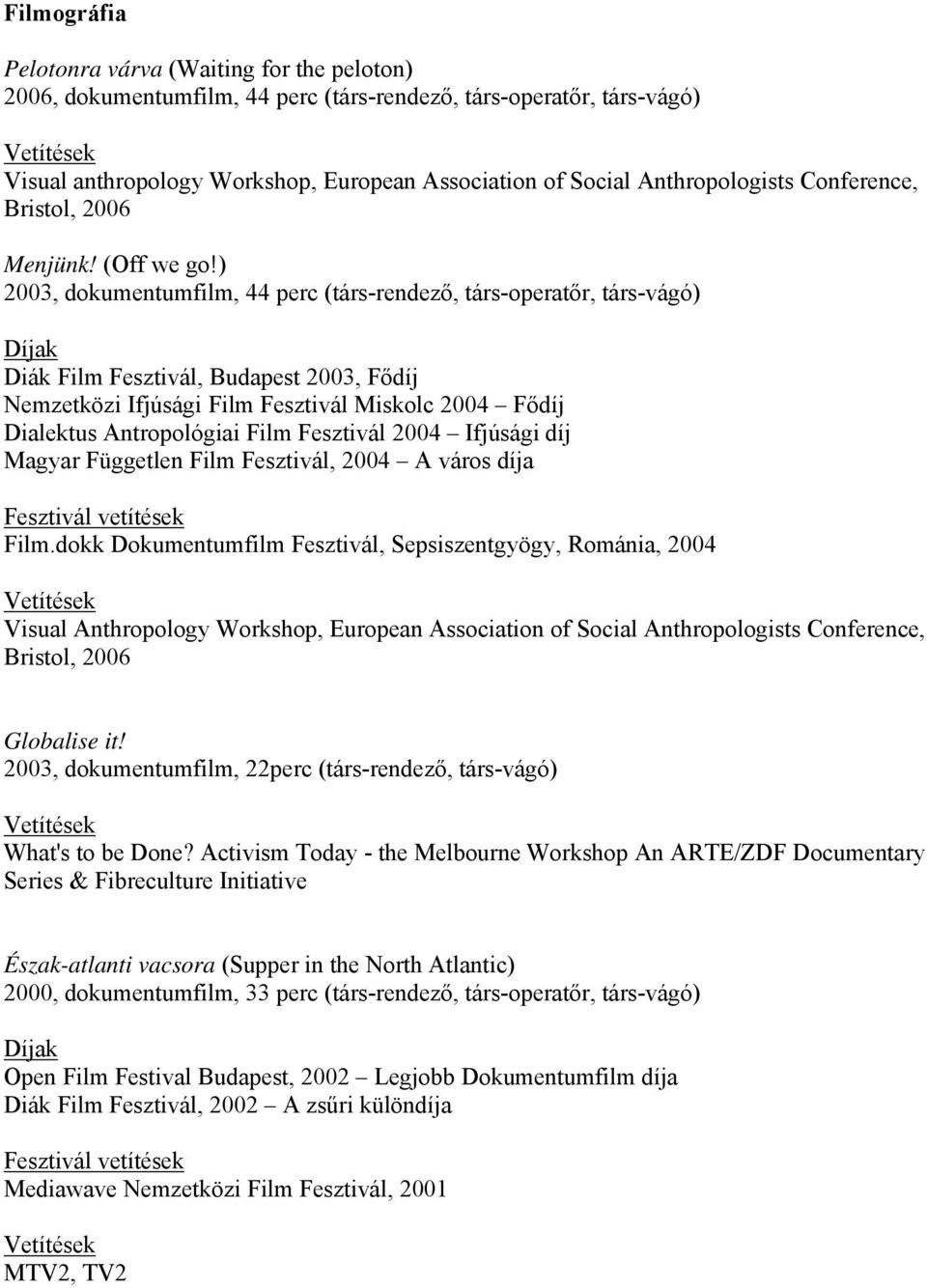 ) 2003, dokumentumfilm, 44 perc (társ-rendező, társ-operatőr, társ-vágó) Díjak Diák Film Fesztivál, Budapest 2003, Fődíj Nemzetközi Ifjúsági Film Fesztivál Miskolc 2004 Fődíj Dialektus Antropológiai