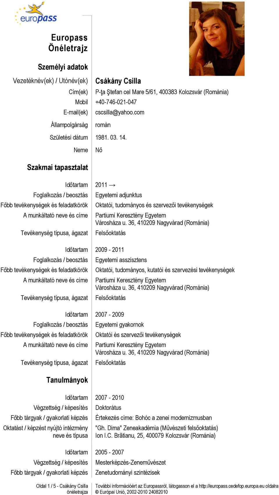 Neme Nő Szakmai tapasztalat Időtartam 2011 Egyetemi adjunktus Oktatói, tudományos és szervezői tevékenységek Időtartam 2009-2011 Egyetemi asszisztens Oktatói, tudományos, kutatói és