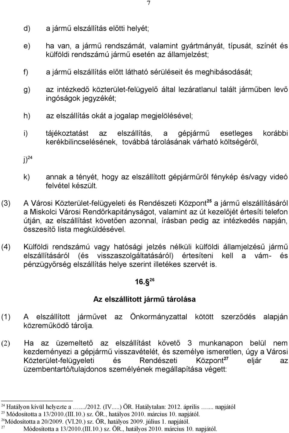 elszállítás, a gépjármű esetleges korábbi kerékbilincselésének, továbbá tárolásának várható költségéről, j) 24 k) annak a tényét, hogy az elszállított gépjárműről fénykép és/vagy videó felvétel