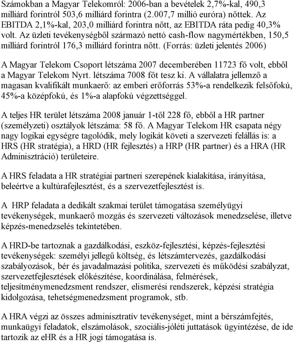 Az üzleti tevékenységből származó nettó cash-flow nagymértékben, 150,5 milliárd forintról 176,3 milliárd forintra nőtt.