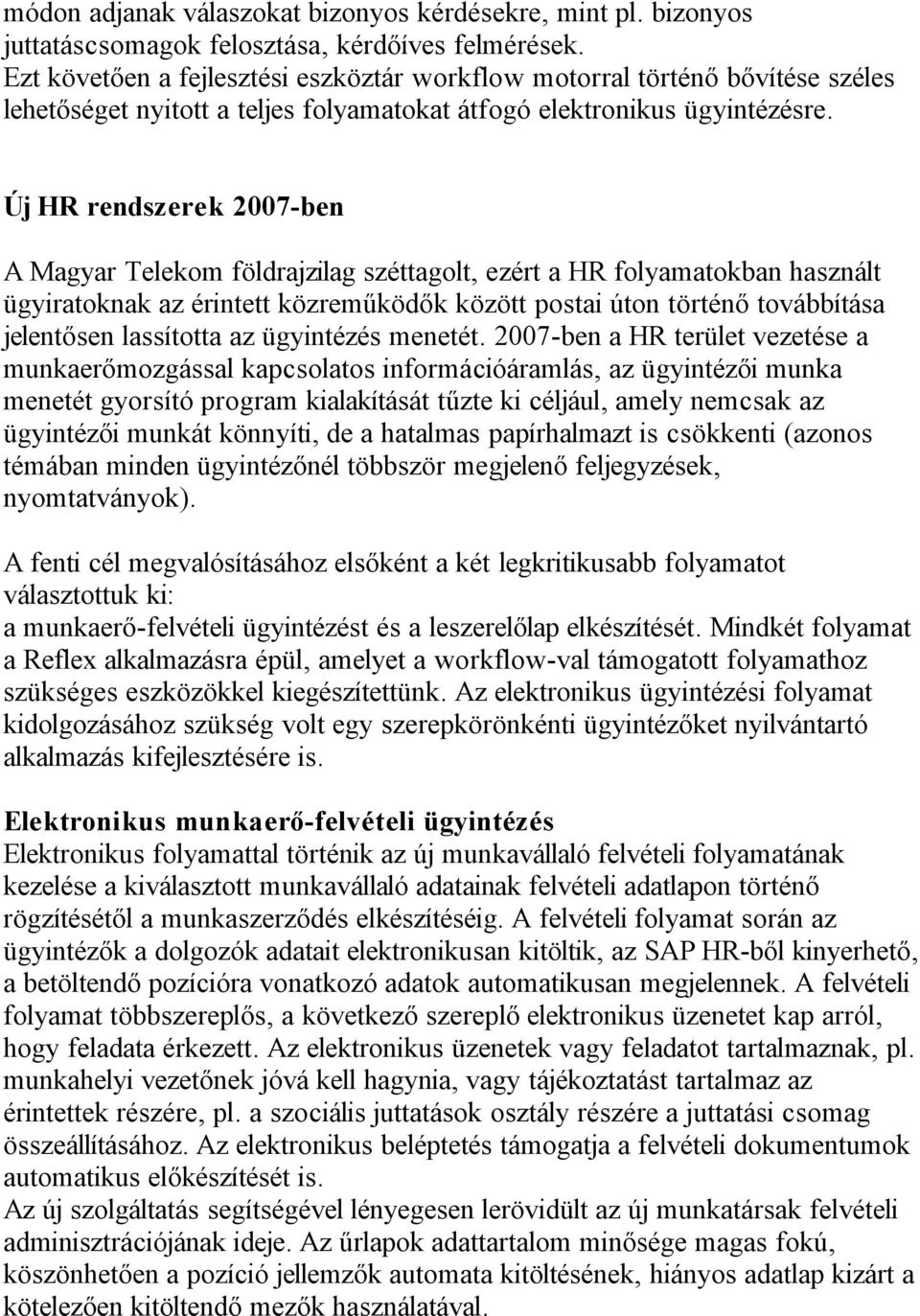 Új HR rendszerek 2007-ben A Magyar Telekom földrajzilag széttagolt, ezért a HR folyamatokban használt ügyiratoknak az érintett közreműködők között postai úton történő továbbítása jelentősen