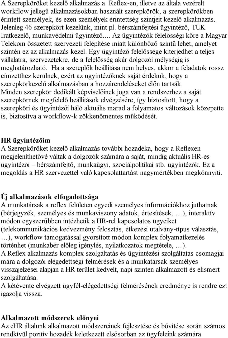 .. Az ügyintézők felelősségi köre a Magyar Telekom összetett szervezeti felépítése miatt különböző szintű lehet, amelyet szintén ez az alkalmazás kezel.