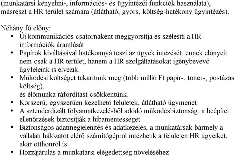 hanem a HR szolgáltatásokat igénybevevő ügyfeleink is élvezik. Működési költséget takarítunk meg (több millió Ft papír-, toner-, postázás költség), és élőmunka ráfordítást csökkentünk.