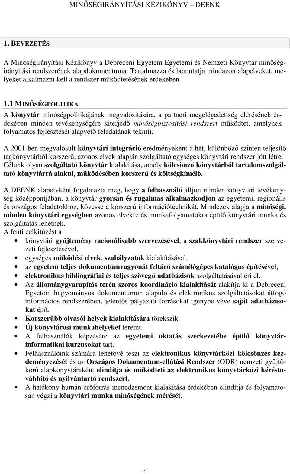 1 MINİSÉGPOLITIKA A könyvtár minıségplitikájának megvalósítására, a partneri megelégedettség elérésének érdekében minden tevékenységére kiterjedı minıségbiztsítási rendszert mőködtet, amelynek