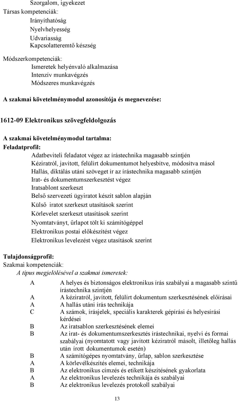 javított, felülírt dokumentumot helyesbítve, módosítva másol Hallás, diktálás utáni szöveget ír az írástechnika magasabb szintjén Irat- és dokumentumszerkesztést végez Iratsablont szerkeszt Belső