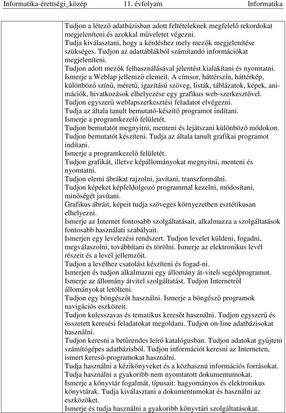 A címsor, háttérszín, háttérkép, különböző színű, méretű, igazítású szöveg, listák, táblázatok, képek, animációk, hivatkozások elhelyezése egy grafikus web-szerkesztővel.