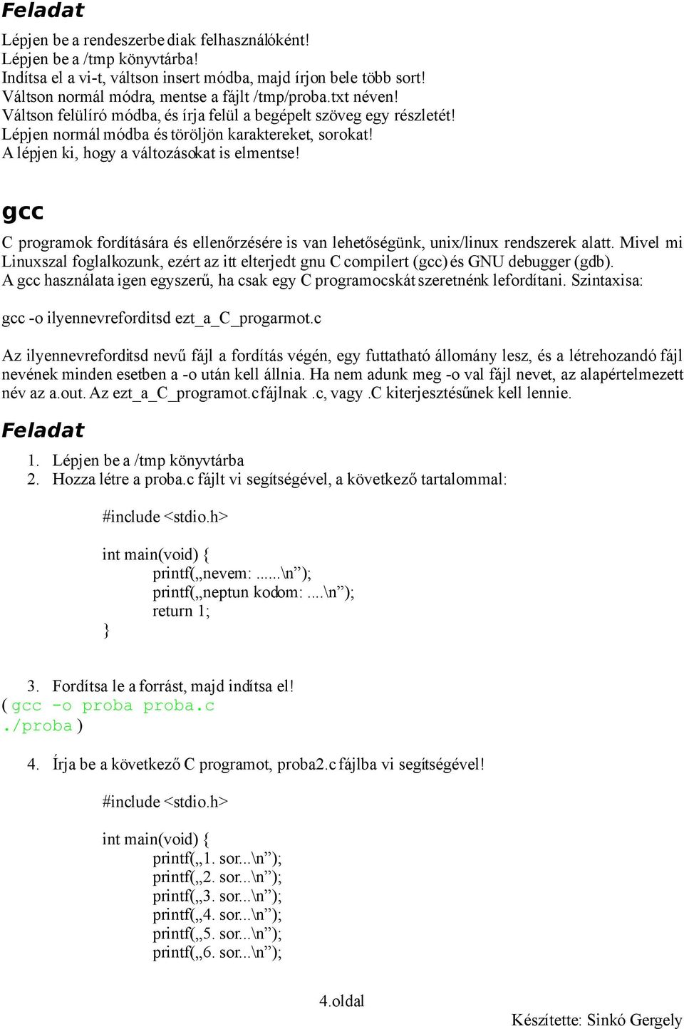 gcc C programok fordítására és ellenőrzésére is van lehetőségünk, unix/linux rendszerek alatt. Mivel mi Linuxszal foglalkozunk, ezért az itt elterjedt gnu C compilert (gcc) és GNU debugger (gdb).