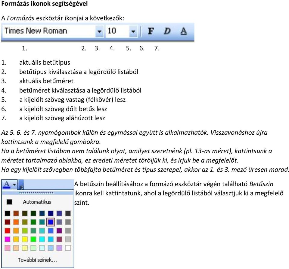 nyomógombok külön és egymással együtt is alkalmazhatók. Visszavonáshoz újra kattintsunk a megfelelő gombokra. Ha a betűméret listában nem találunk olyat, amilyet szeretnénk (pl.