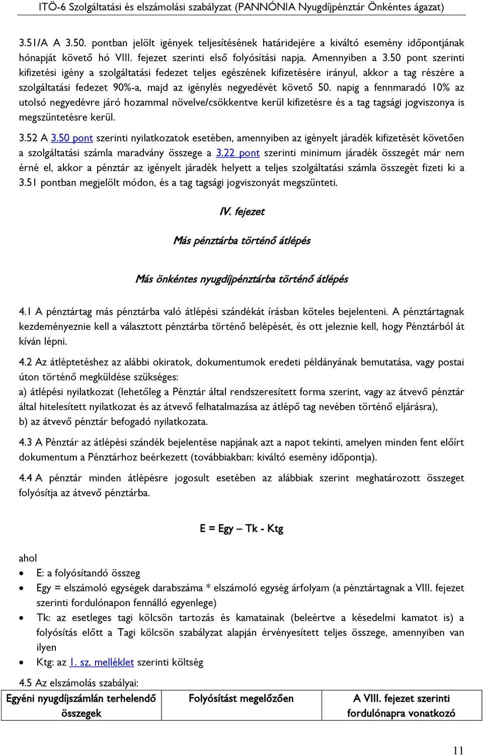 napig a fennmaradó 10% az utolsó negyedévre járó hozammal növelve/csökkentve kerül kifizetésre és a tag tagsági jogviszonya is megszüntetésre kerül. 3.52 A 3.