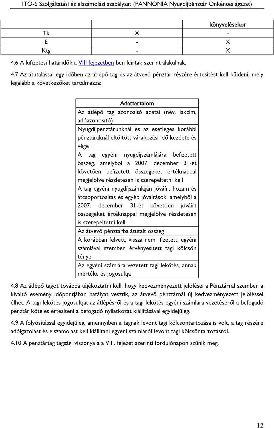 7 Az átutalással egy időben az átlépő tag és az átvevő pénztár részére értesítést kell küldeni, mely legalább a következőket tartalmazza: Adattartalom Az átlépő tag azonosító adatai (név, lakcím,