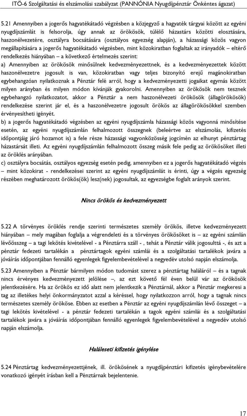 rendelkezés hiányában a következő értelmezés szerint: a) Amennyiben az örökösök minősülnek kedvezményezettnek, és a kedvezményezettek között haszonélvezetre jogosult is van, közokiratban vagy teljes