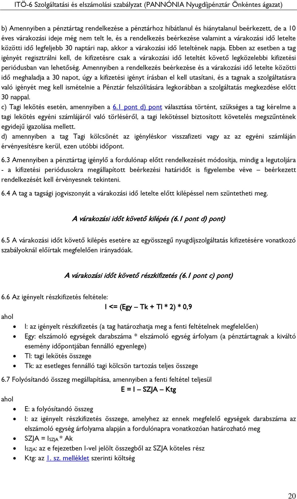 Ebben az esetben a tag igényét regisztrálni kell, de kifizetésre csak a várakozási idő leteltét követő legközelebbi kifizetési periódusban van lehetőség.