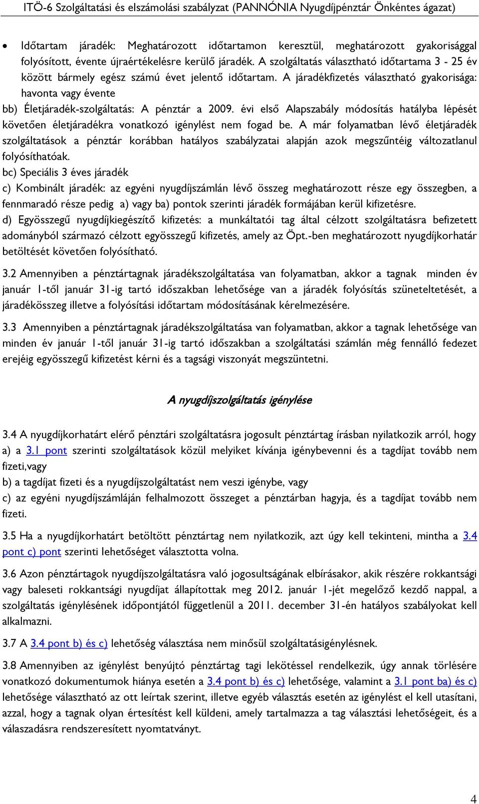 A járadékfizetés választható gyakorisága: havonta vagy évente bb) Életjáradék-szolgáltatás: A pénztár a 2009.