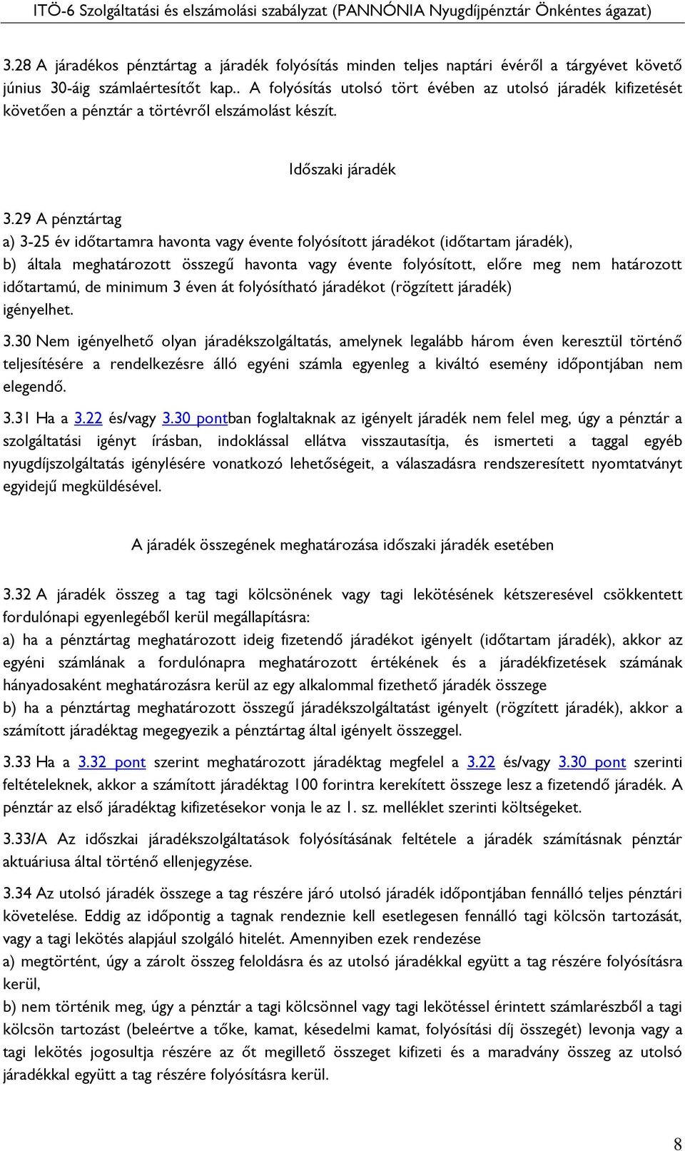 29 A pénztártag a) 3-25 év időtartamra havonta vagy évente folyósított járadékot (időtartam járadék), b) általa meghatározott összegű havonta vagy évente folyósított, előre meg nem határozott