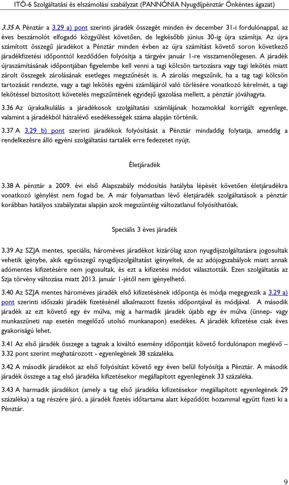 A járadék újraszámításának időpontjában figyelembe kell venni a tagi kölcsön tartozásra vagy tagi lekötés miatt zárolt összegek zárolásának esetleges megszűnését is.