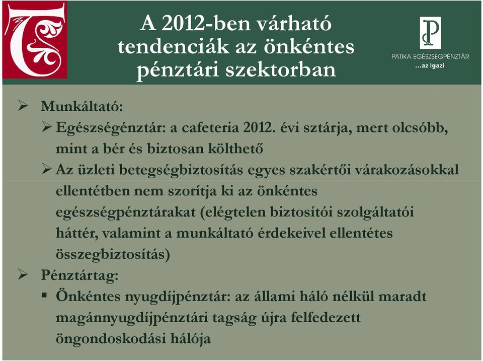 nem szorítja ki az önkéntes egészségpénztárakat (elégtelen biztosítói szolgáltatói háttér, valamint a munkáltató érdekeivel