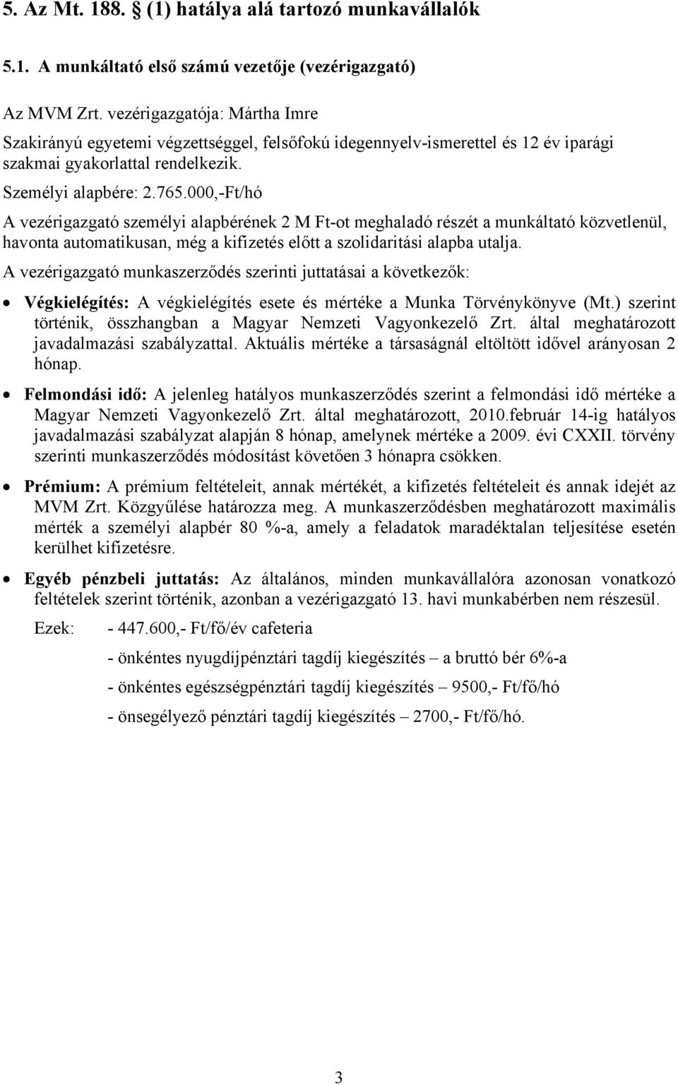 000,-Ft/hó A vezérigazgató személyi alapbérének 2 M Ft-ot meghaladó részét a munkáltató közvetlenül, havonta automatikusan, még a kifizetés előtt a szolidaritási alapba utalja.