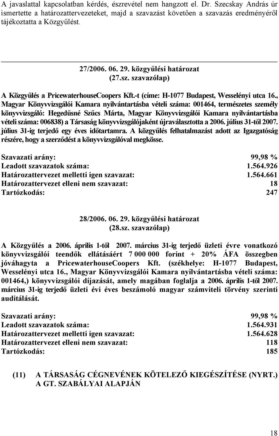 , Magyar Könyvvizsgálói Kamara nyilvántartásba vételi száma: 001464, természetes személy könyvvizsgáló: Hegedűsné Szűcs Márta, Magyar Könyvvizsgálói Kamara nyilvántartásba vételi száma: 006838) a