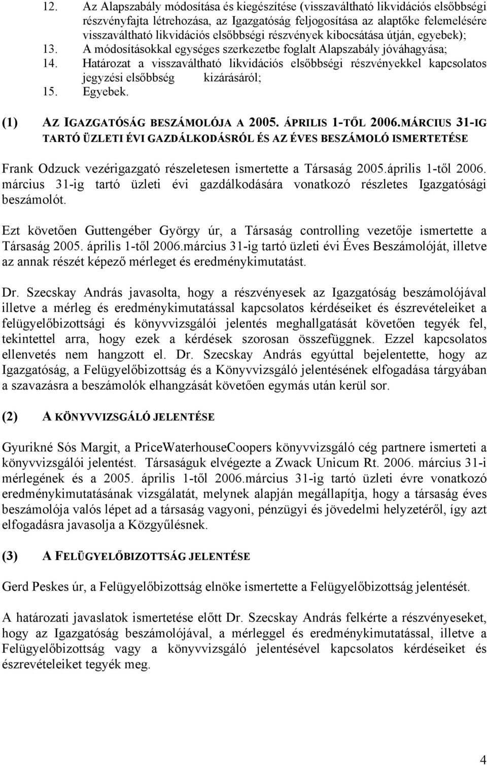 Határozat a visszaváltható likvidációs elsőbbségi részvényekkel kapcsolatos jegyzési elsőbbség kizárásáról; 15. Egyebek. (1) AZ IGAZGATÓSÁG BESZÁMOLÓJA A 2005. ÁPRILIS 1-TŐL 2006.