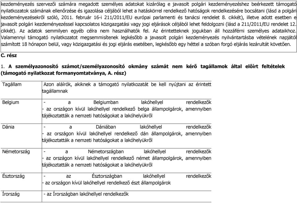 cikkét), illetve adott esetben e javasolt polgári kezdeményezéssel kapcsolatos közigazgatási vagy jogi eljárások céljából lehet feldolgozni (lásd a 211/2011/EU rendelet 12. cikkét).