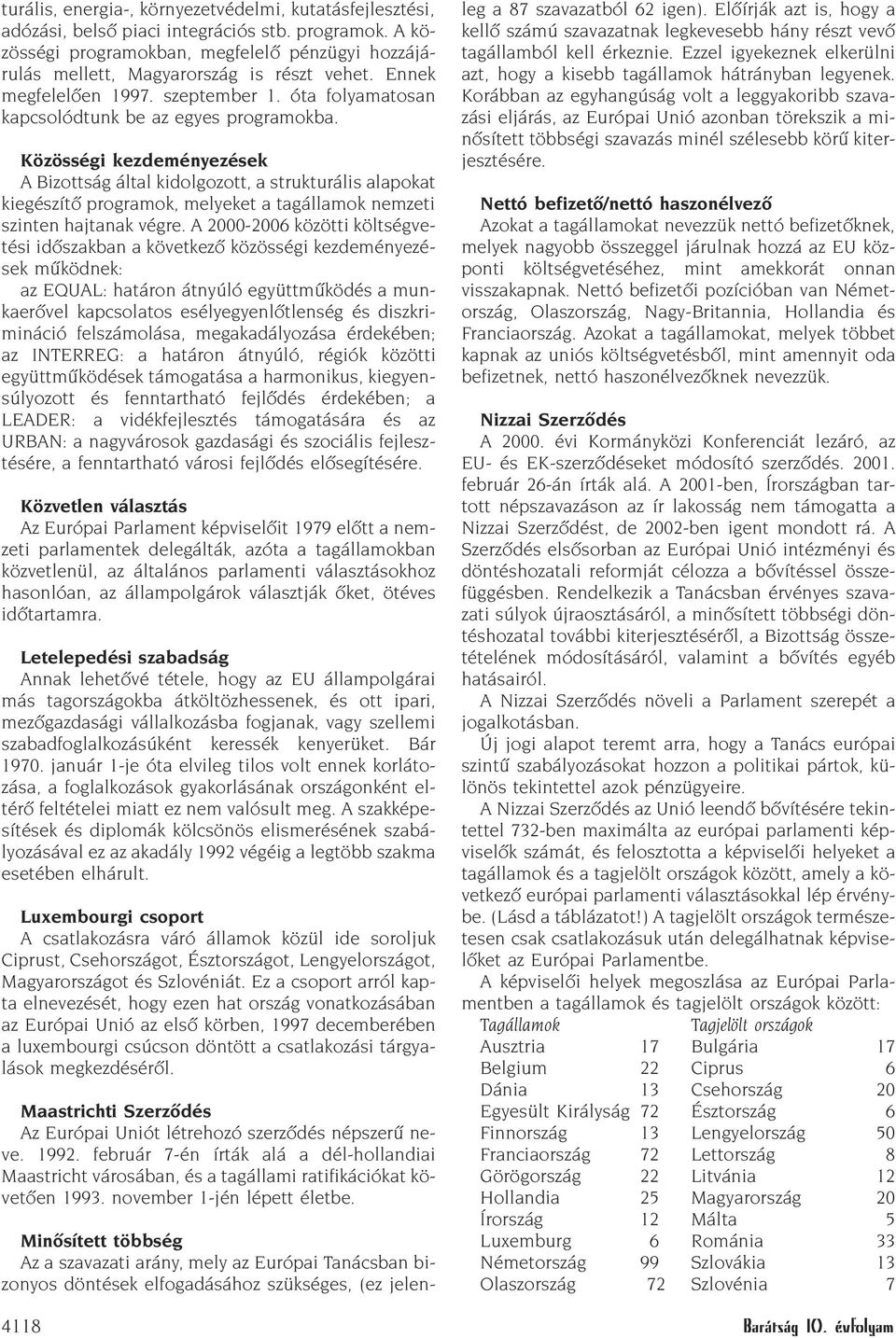 Közösségi kezdeményezések A Bizottság által kidolgozott, a strukturális alapokat kiegészítõ programok, melyeket a tagállamok nemzeti szinten hajtanak végre.