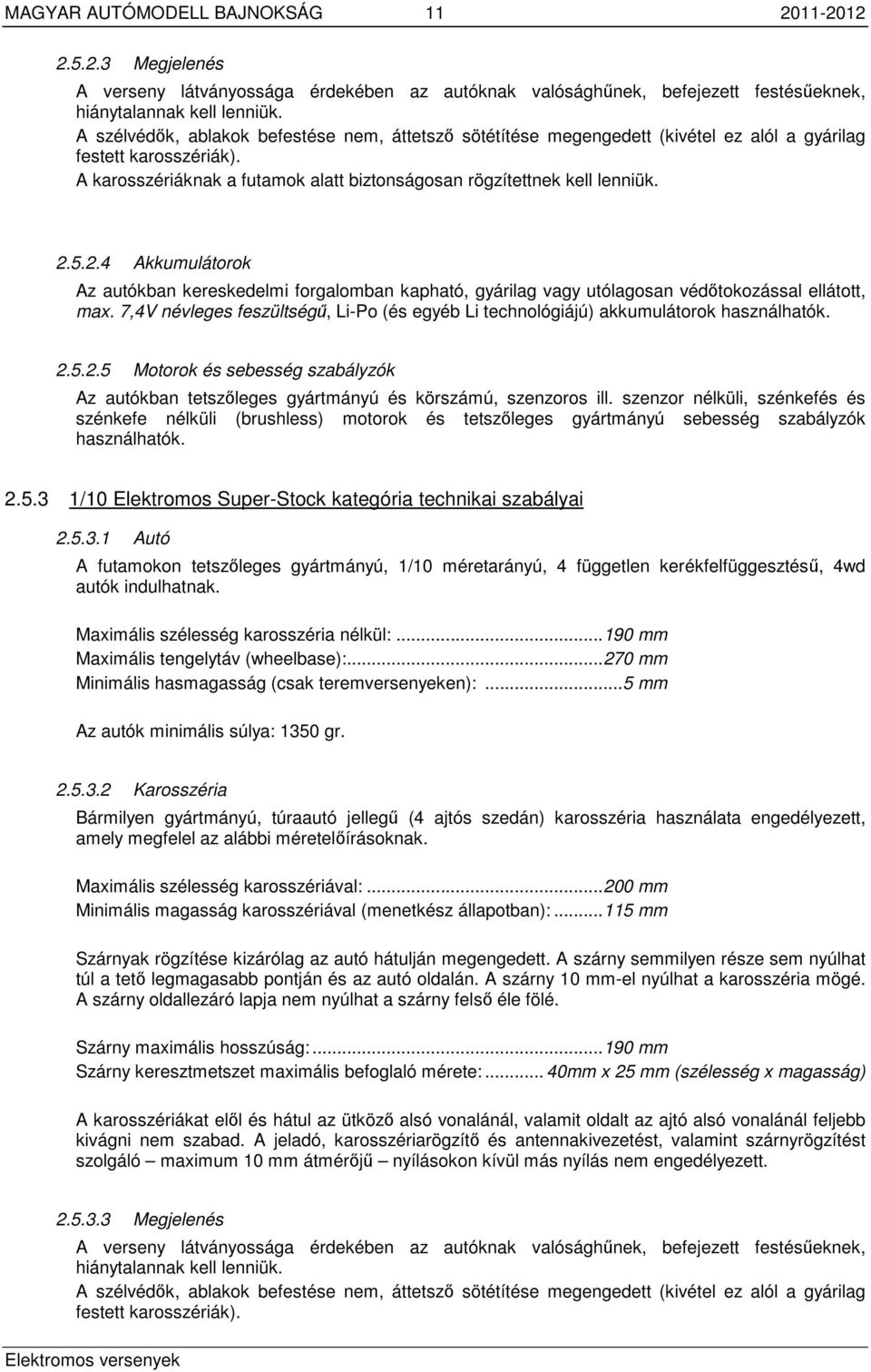 5.2.4 Akkumulátorok Az autókban kereskedelmi forgalomban kapható, gyárilag vagy utólagosan védőtokozással ellátott, max.