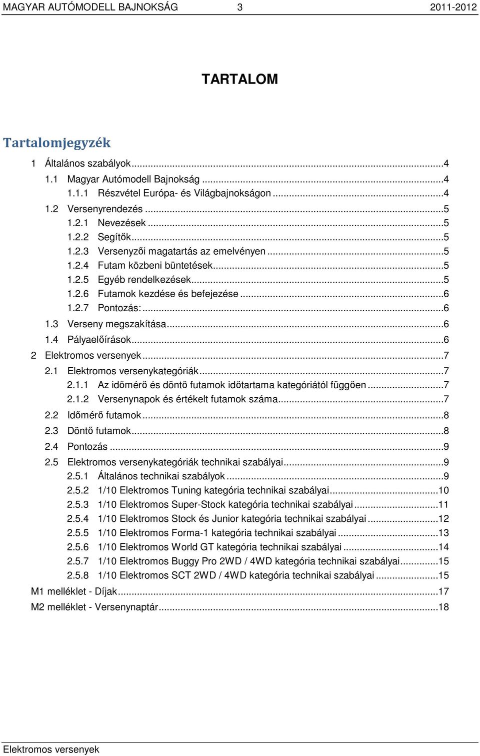 ..6 1.3 Verseny megszakítása...6 1.4 Pályaelőírások...6 2...7 2.1 Elektromos versenykategóriák...7 2.1.1 Az időmérő és döntő futamok időtartama kategóriától függően...7 2.1.2 Versenynapok és értékelt futamok száma.