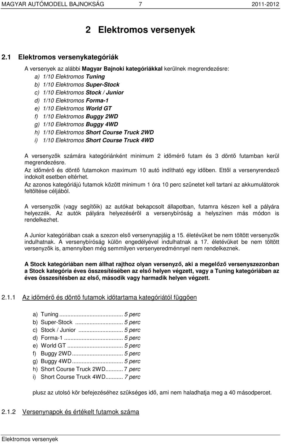 1/10 Elektromos Forma-1 e) 1/10 Elektromos World GT f) 1/10 Elektromos Buggy 2WD g) 1/10 Elektromos Buggy 4WD h) 1/10 Elektromos Short Course Truck 2WD i) 1/10 Elektromos Short Course Truck 4WD A