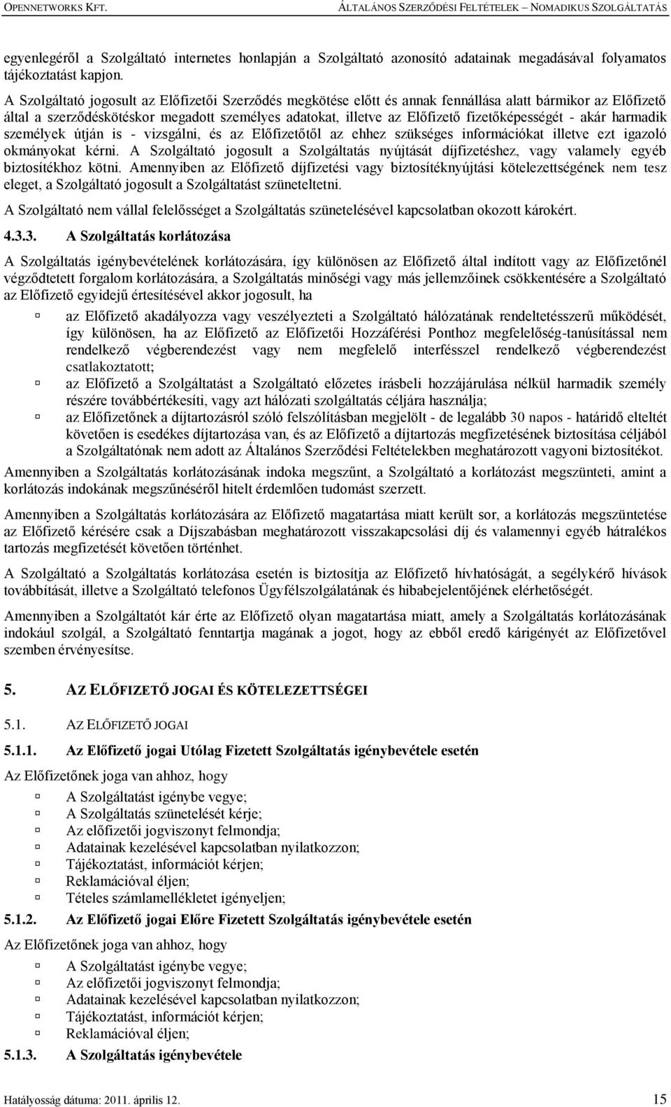 fizetőképességét - akár harmadik személyek útján is - vizsgálni, és az Előfizetőtől az ehhez szükséges információkat illetve ezt igazoló okmányokat kérni.