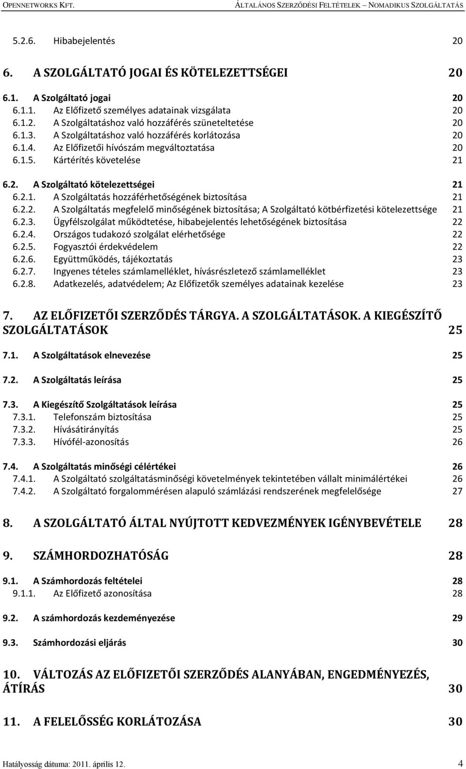 2.2. A Szolgáltatás megfelelő minőségének biztosítása; A Szolgáltató kötbérfizetési kötelezettsége 21 6.2.3. Ügyfélszolgálat működtetése, hibabejelentés lehetőségének biztosítása 22 6.2.4.