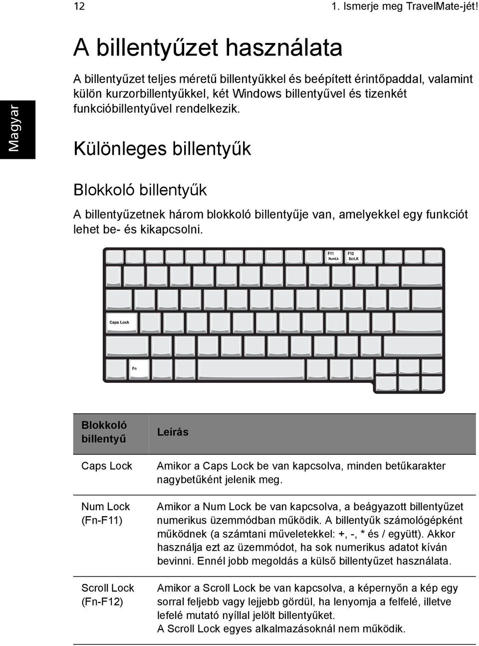 rendelkezik. Különleges billentyűk Blokkoló billentyűk A billentyűzetnek három blokkoló billentyűje van, amelyekkel egy funkciót lehet be- és kikapcsolni.