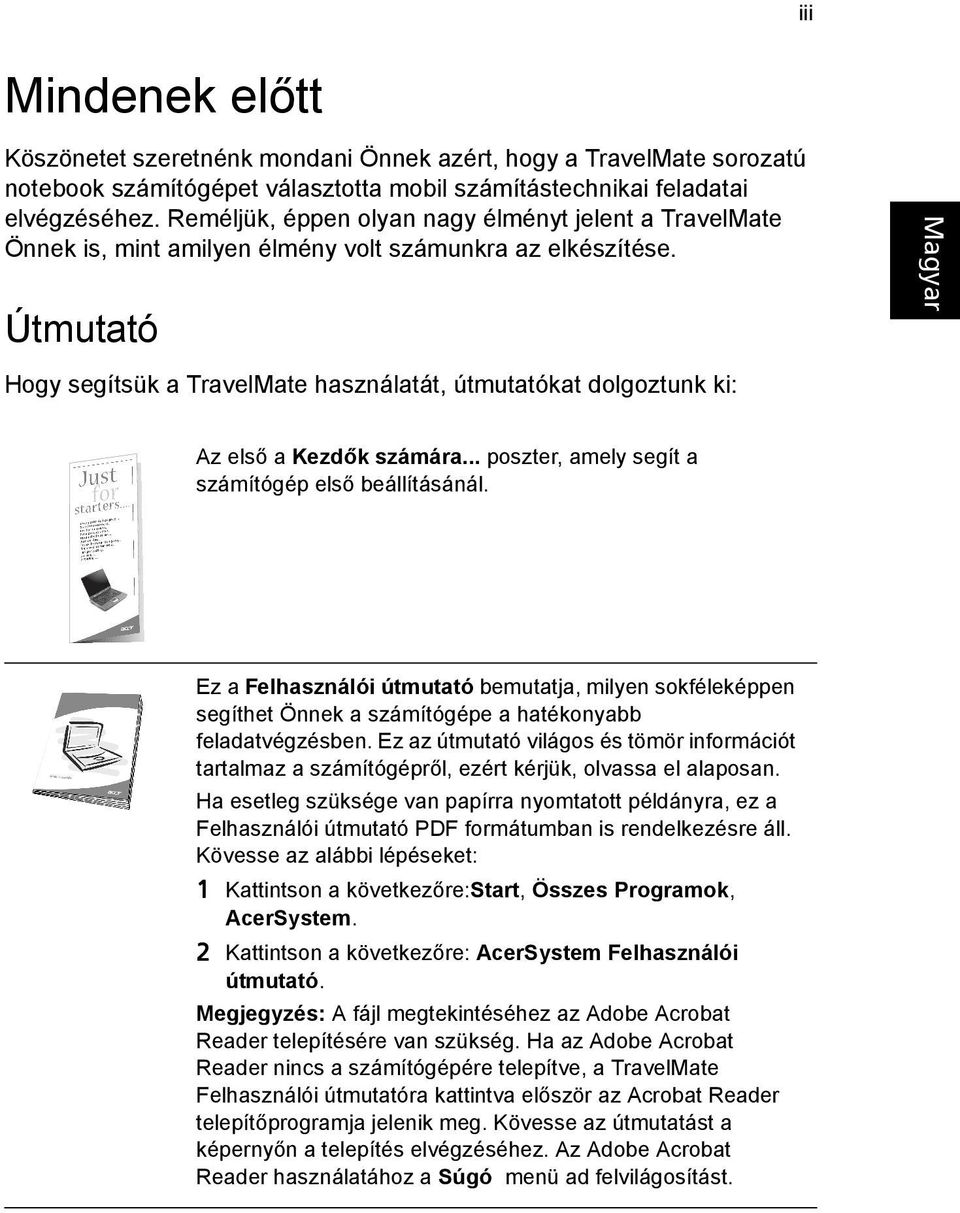 Útmutató Hogy segítsük a TravelMate használatát, útmutatókat dolgoztunk ki: Az első a Kezdők számára... poszter, amely segít a számítógép első beállításánál.
