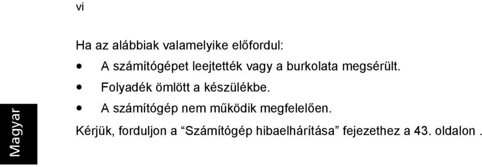 Folyadék ömlött a készülékbe.