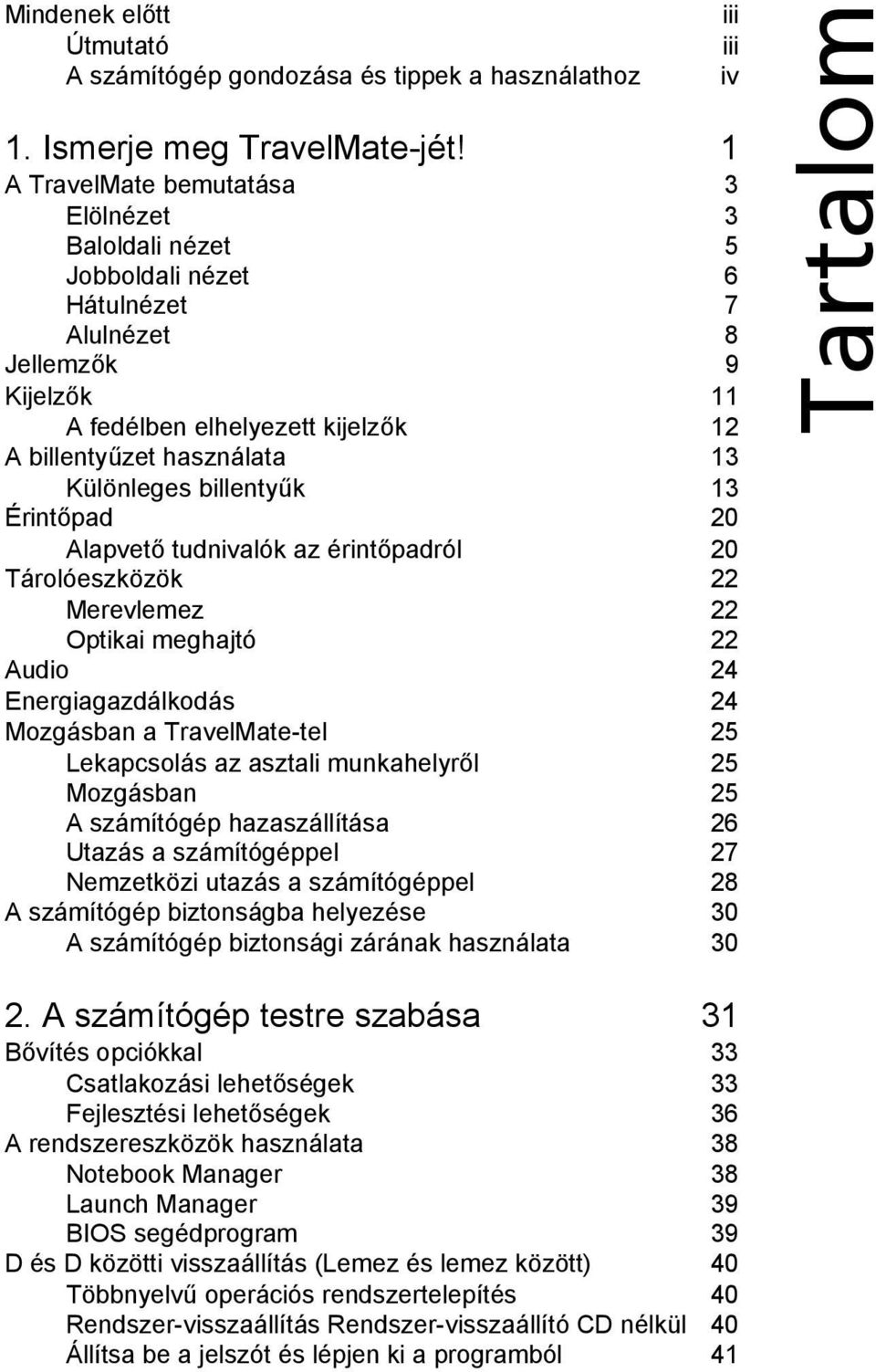 Különleges billentyűk 13 Érintőpad 20 Alapvető tudnivalók az érintőpadról 20 Tárolóeszközök 22 Merevlemez 22 Optikai meghajtó 22 Audio 24 Energiagazdálkodás 24 Mozgásban a TravelMate-tel 25