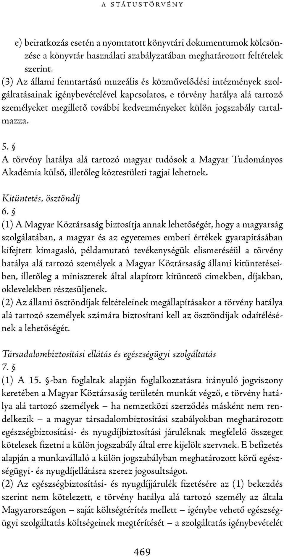 jogszabály tartalmazza. 5. A törvény hatálya alá tartozó magyar tudósok a Magyar Tudományos Aka démia külső, illetőleg köztestületi tagjai lehetnek. Kitüntetés, ösztöndíj 6.