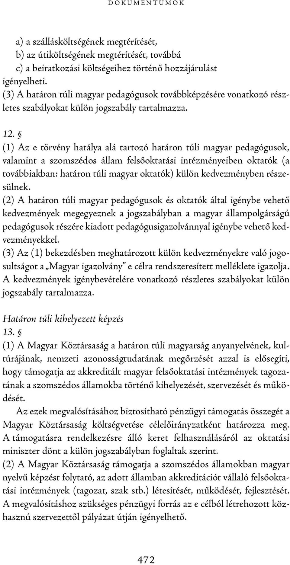 (1) Az e törvény hatálya alá tartozó határon túli magyar pedagógusok, valamint a szomszédos állam felsőoktatási intézményeiben oktatók (a továbbiakban: határon túli magyar oktatók) külön