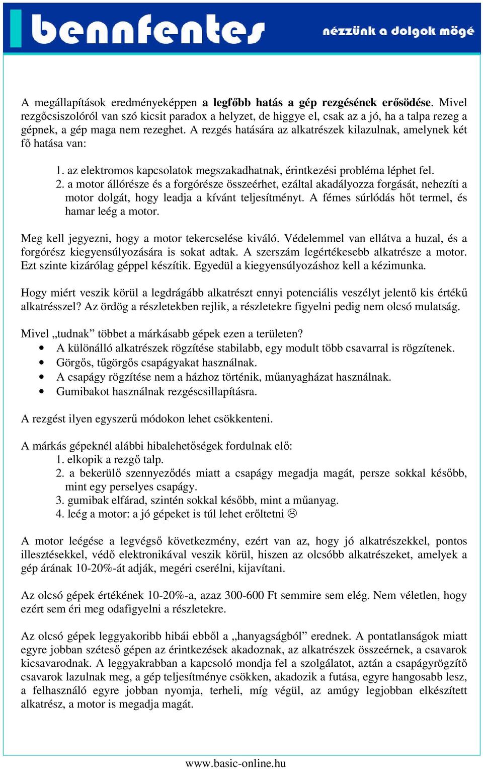 A rezgés hatására az alkatrészek kilazulnak, amelynek két fő hatása van: 1. az elektromos kapcsolatok megszakadhatnak, érintkezési probléma léphet fel. 2.