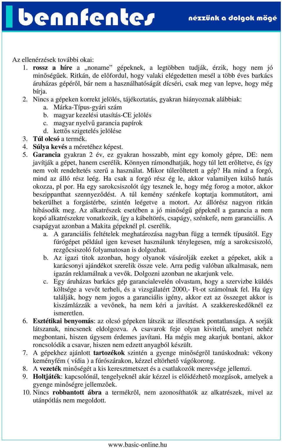 Nincs a gépeken korrekt jelölés, tájékoztatás, gyakran hiányoznak alábbiak: a. Márka-Típus-gyári szám b. magyar kezelési utasítás-ce jelölés c. magyar nyelvű garancia papírok d.