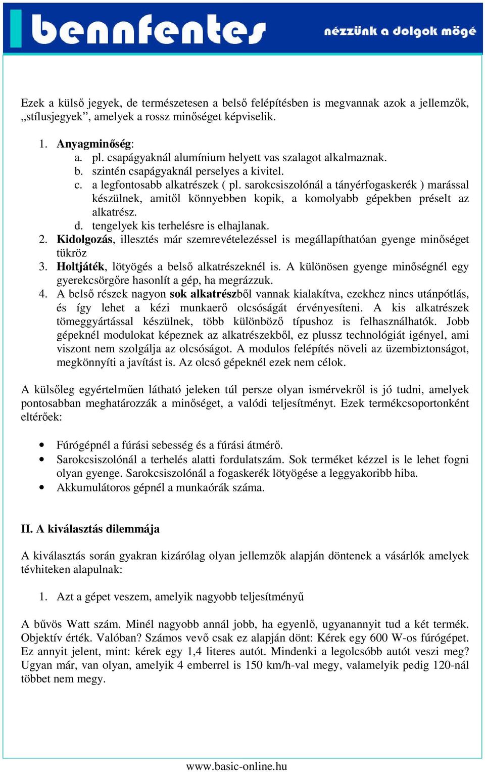 sarokcsiszolónál a tányérfogaskerék ) marással készülnek, amitől könnyebben kopik, a komolyabb gépekben préselt az alkatrész. d. tengelyek kis terhelésre is elhajlanak. 2.