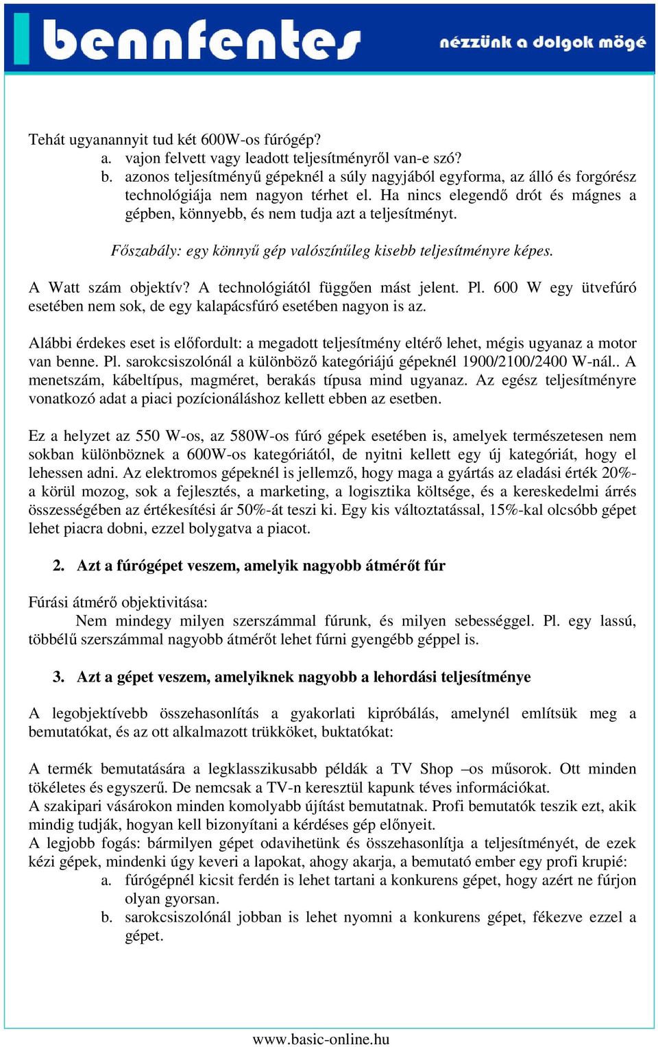 Főszabály: egy könnyű gép valószínűleg kisebb teljesítményre képes. A Watt szám objektív? A technológiától függően mást jelent. Pl.
