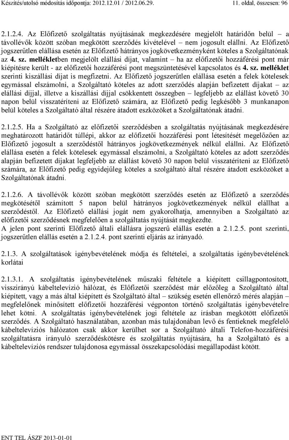 Az Előfizető jogszerűtlen elállása esetén az Előfizető hátrányos jogkövetkezményként köteles a Szolgáltatónak az 4. sz.