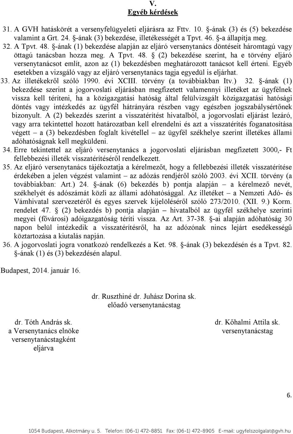 Egyéb esetekben a vizsgáló vagy az eljáró versenytanács tagja egyedül is eljárhat. 33. Az illetékekről szóló 1990. évi XCIII. törvény (a továbbiakban Itv.) 32.