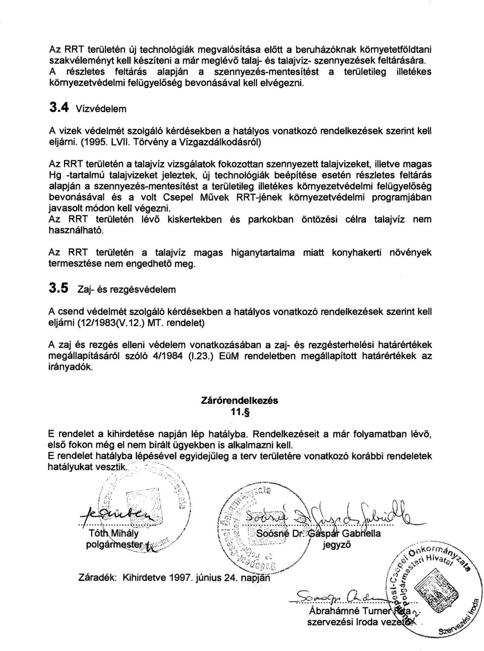 4 Vizvedelem A vizek vedelmet szolgalo kerdesekben a hatalyos vonatkozo rendelkezesek szerint kell eljarni. (1 995. LVII.