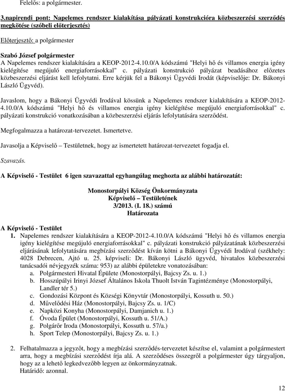 Erre kérjük fel a Bákonyi Ügyvédi Irodát (képviselője: Dr. Bákonyi László Ügyvéd). Javaslom, hogy a Bákonyi Ügyvédi Irodával kössünk a Napelemes rendszer kialakítására a KEOP-2012-4.10.