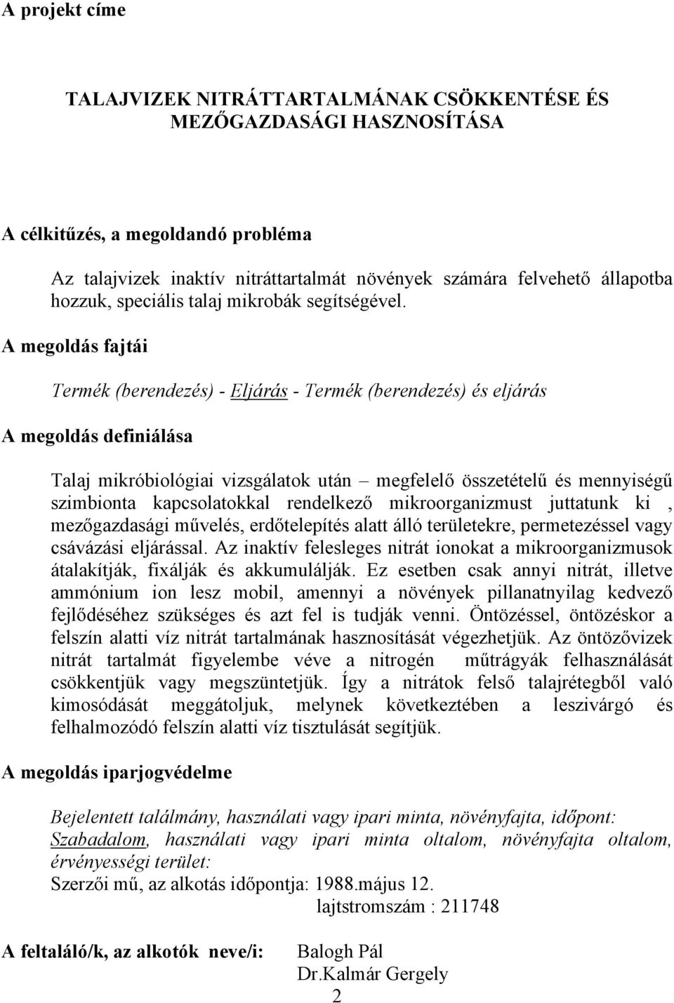 A megoldás fajtái Termék (berendezés) - Eljárás - Termék (berendezés) és eljárás A megoldás definiálása Talaj mikróbiológiai vizsgálatok után megfelelő összetételű és mennyiségű szimbionta