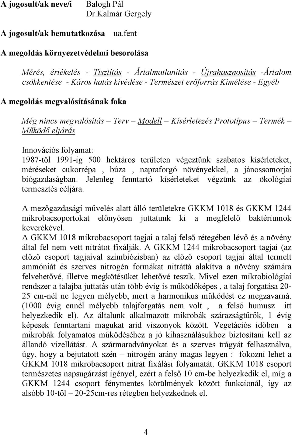 megoldás megvalósításának foka Még nincs megvalósítás Terv Modell Kísérletezés Prototípus Termék Működő eljárás Innovációs folyamat: 1987-től 1991-ig 500 hektáros területen végeztünk szabatos