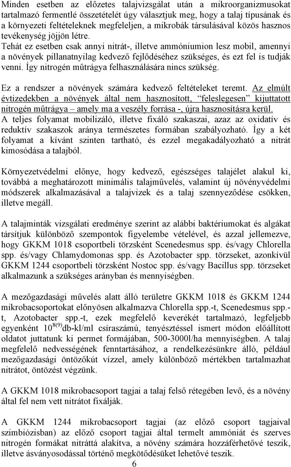 Tehát ez esetben csak annyi nitrát-, illetve ammóniumion lesz mobil, amennyi a növények pillanatnyilag kedvező fejlődéséhez szükséges, és ezt fel is tudják venni.