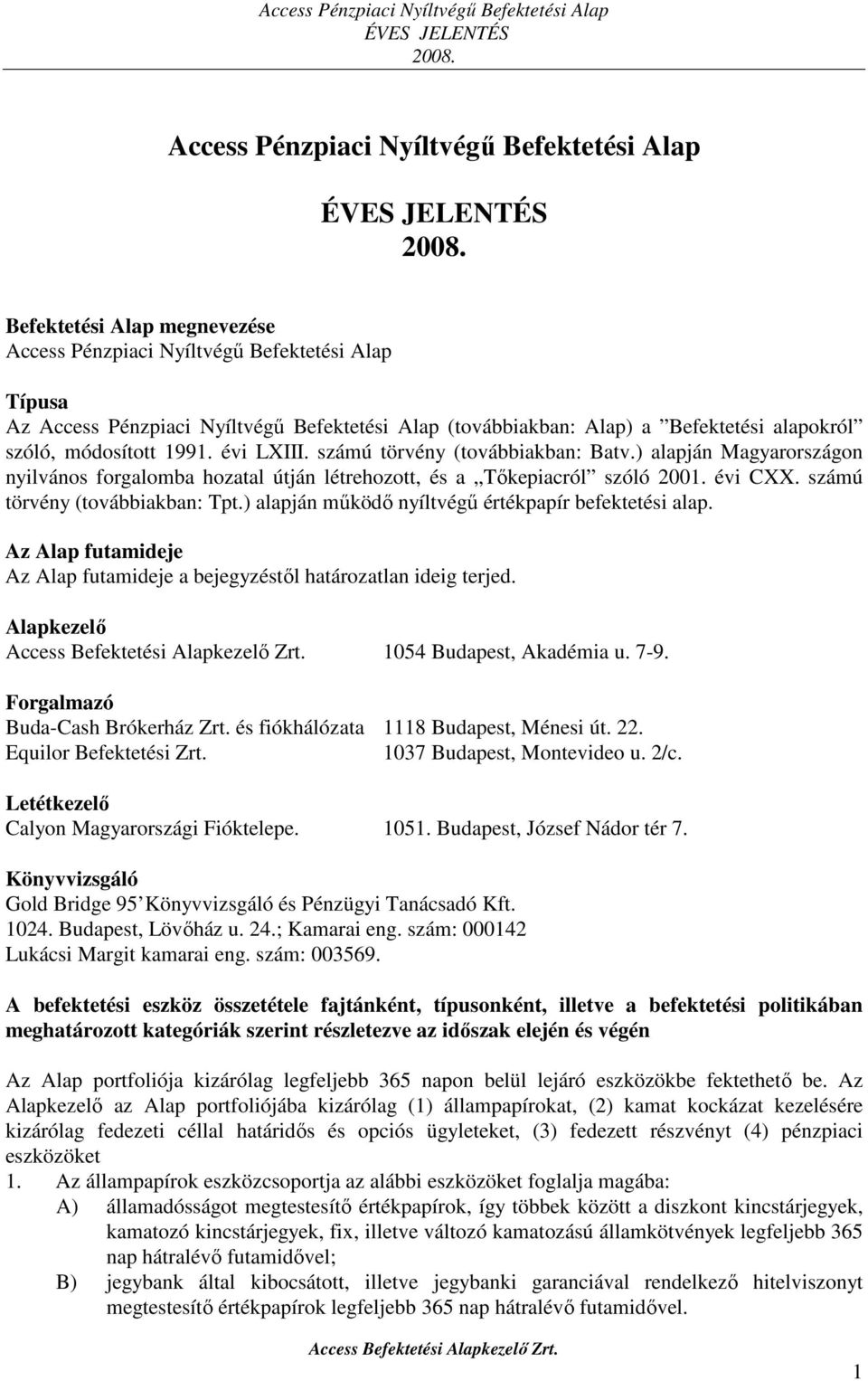 évi CXX. számú törvény (továbbiakban: Tpt.) alapján működő nyíltvégű értékpapír befektetési alap. Az Alap futamideje Az Alap futamideje a bejegyzéstől határozatlan ideig terjed.