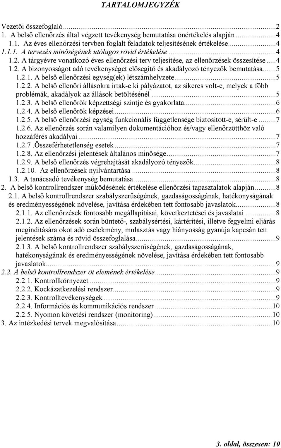 ..5 1.2.1. A belső ellenőrzési egység(ek) létszámhelyzete...5 1.2.2. A belső ellenőri állásokra írtak-e ki pályázatot, az sikeres volt-e, melyek a főbb problémák, akadályok az állások betöltésénél.